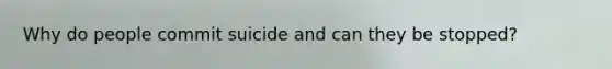 Why do people commit suicide and can they be stopped?