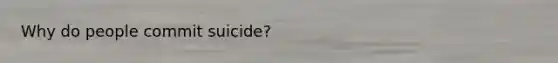 Why do people commit suicide?