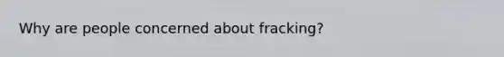 Why are people concerned about fracking?