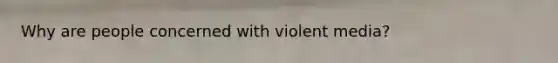 Why are people concerned with violent media?