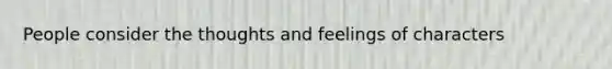 People consider the thoughts and feelings of characters