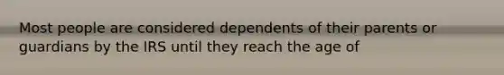 Most people are considered dependents of their parents or guardians by the IRS until they reach the age of