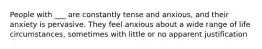 People with ___ are constantly tense and anxious, and their anxiety is pervasive. They feel anxious about a wide range of life circumstances, sometimes with little or no apparent justification