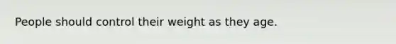 People should control their weight as they age.