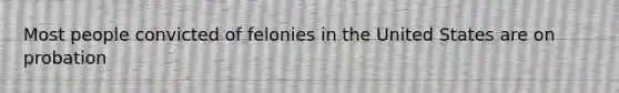 Most people convicted of felonies in the United States are on probation