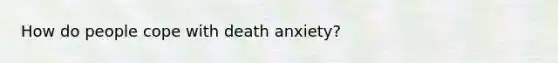 How do people cope with death anxiety?