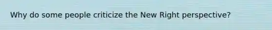 Why do some people criticize the New Right perspective?