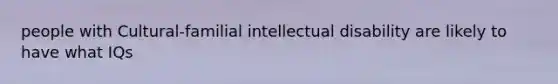 people with Cultural-familial intellectual disability are likely to have what IQs