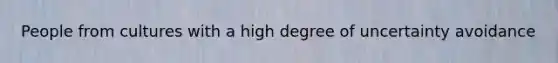 People from cultures with a high degree of uncertainty avoidance