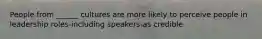 People from ______ cultures are more likely to perceive people in leadership roles-including speakers-as credible.