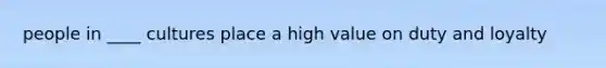 people in ____ cultures place a high value on duty and loyalty