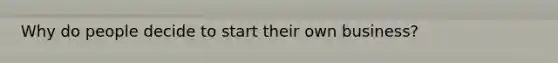 Why do people decide to start their own business?