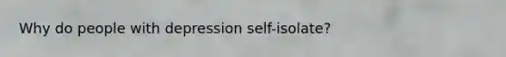 Why do people with depression self-isolate?