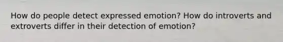 How do people detect expressed emotion? How do introverts and extroverts differ in their detection of emotion?