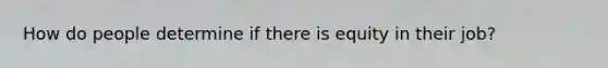 How do people determine if there is equity in their job?