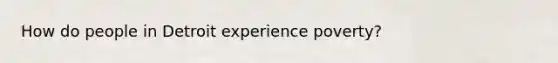 How do people in Detroit experience poverty?