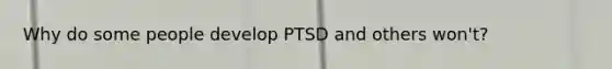 Why do some people develop PTSD and others won't?