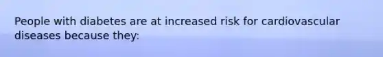 People with diabetes are at increased risk for cardiovascular diseases because they: