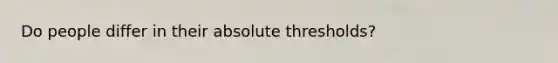 Do people differ in their absolute thresholds?