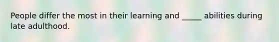 People differ the most in their learning and _____ abilities during late adulthood.