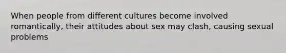 When people from different cultures become involved romantically, their attitudes about sex may clash, causing sexual problems