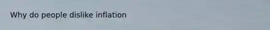 Why do people dislike inflation