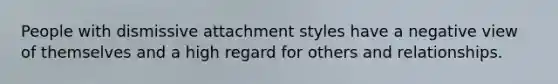 People with dismissive attachment styles have a negative view of themselves and a high regard for others and relationships.