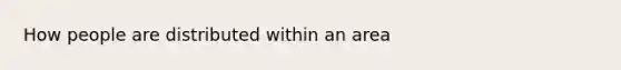How people are distributed within an area
