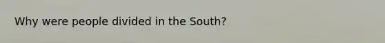 Why were people divided in the South?