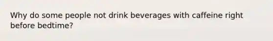 Why do some people not drink beverages with caffeine right before bedtime?