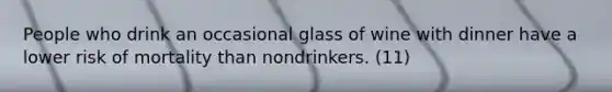 People who drink an occasional glass of wine with dinner have a lower risk of mortality than nondrinkers. (11)
