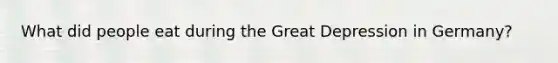 What did people eat during the Great Depression in Germany?