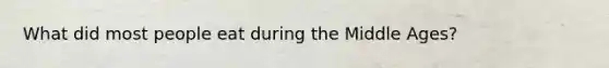What did most people eat during the Middle Ages?