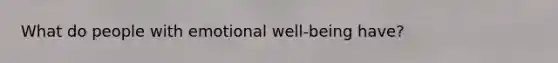 What do people with emotional well-being have?