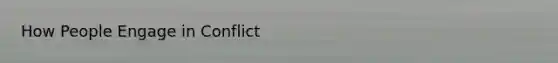 How People Engage in Conflict