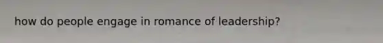 how do people engage in romance of leadership?