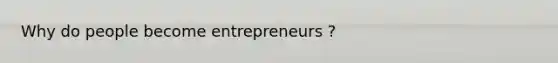 Why do people become entrepreneurs ?