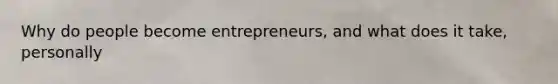 Why do people become entrepreneurs, and what does it take, personally