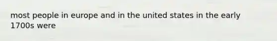 most people in europe and in the united states in the early 1700s were