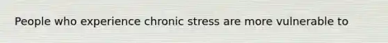 People who experience chronic stress are more vulnerable to