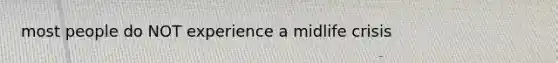 most people do NOT experience a midlife crisis