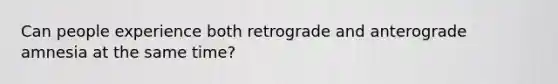 Can people experience both retrograde and anterograde amnesia at the same time?