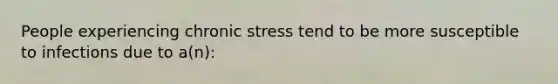 People experiencing chronic stress tend to be more susceptible to infections due to a(n):