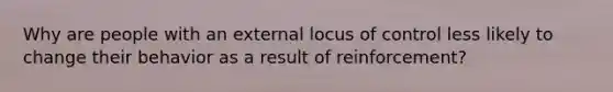 Why are people with an external locus of control less likely to change their behavior as a result of reinforcement?