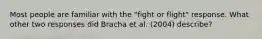 Most people are familiar with the "fight or flight" response. What other two responses did Bracha et al. (2004) describe?