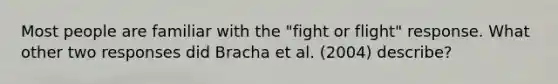 Most people are familiar with the "fight or flight" response. What other two responses did Bracha et al. (2004) describe?