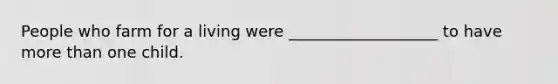 People who farm for a living were ___________________ to have more than one child.