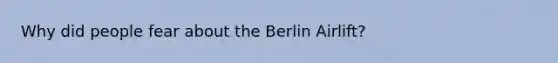 Why did people fear about the Berlin Airlift?