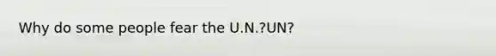 Why do some people fear the U.N.?UN?