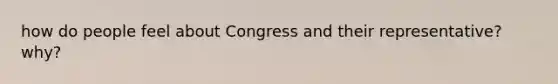 how do people feel about Congress and their representative? why?